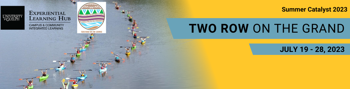 Text reads Summer Catalyst 2023. Two Row on the Grand. July 19-28, 2023. Logos for Experiential Learning Hub Campus & Community Integrated Learning and Two Row on the Grand on top left corner. Photo of two rows of canoes in water.
